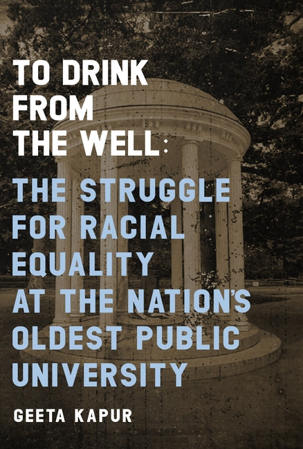 To Drink from the Well: The Struggle for Racial Equality at the Nation's Oldest Public University by Kapur, Geeta N.