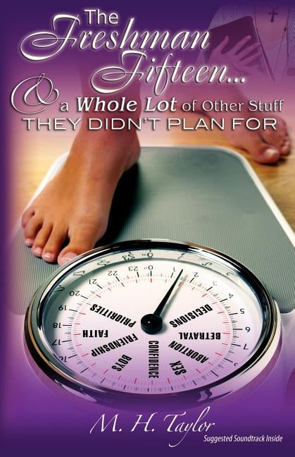 The Freshman Fifteen: And a Whole Lot of Other Stuff They Didn't Plan for by Taylor, M. H.