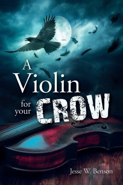 A Violin For Your Crow by Benson, Jesse W.