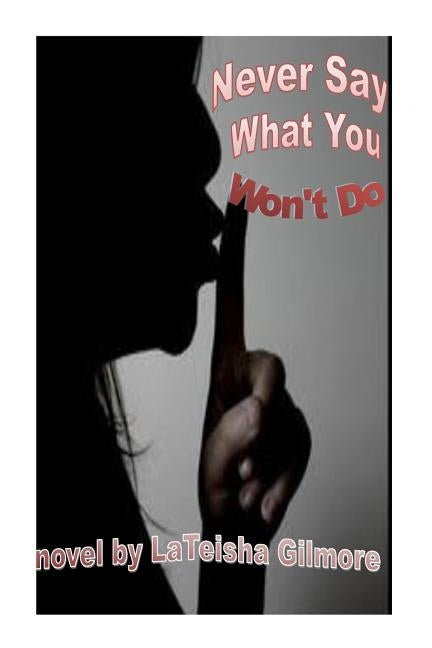 Never Say What You Won't Do by Gilmore, Lateisha