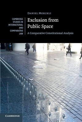 Exclusion from Public Space: A Comparative Constitutional Analysis by Moeckli, Daniel