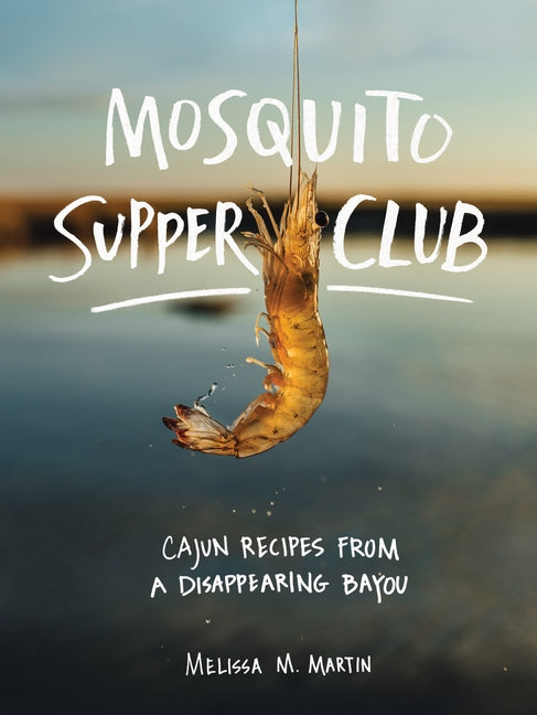 Mosquito Supper Club: Cajun Recipes from a Disappearing Bayou by Martin, Melissa M.