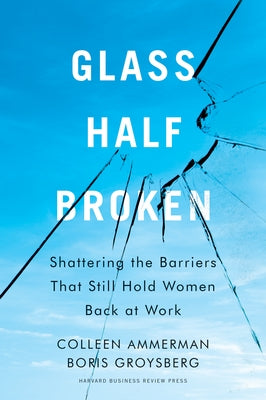 Glass Half-Broken: Shattering the Barriers That Still Hold Women Back at Work by Ammerman, Colleen