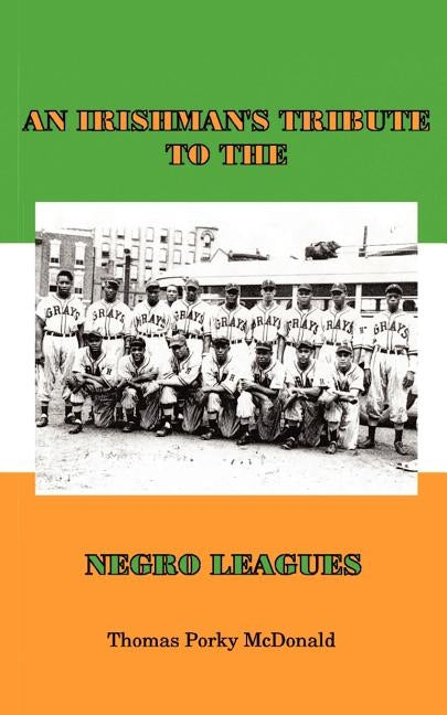 An Irishman's Tribute to the Negro Leagues by McDonald, Thomas Porky