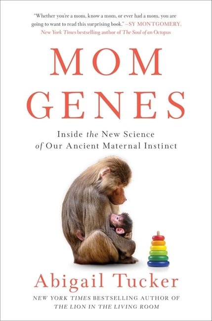 Mom Genes: Inside the New Science of Our Ancient Maternal Instinct by Tucker, Abigail