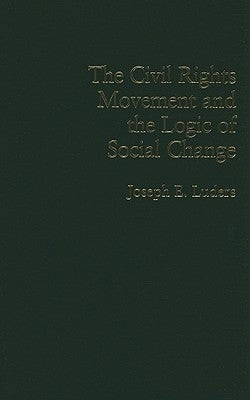 The Civil Rights Movement and the Logic of Social Change by Luders, Joseph E.