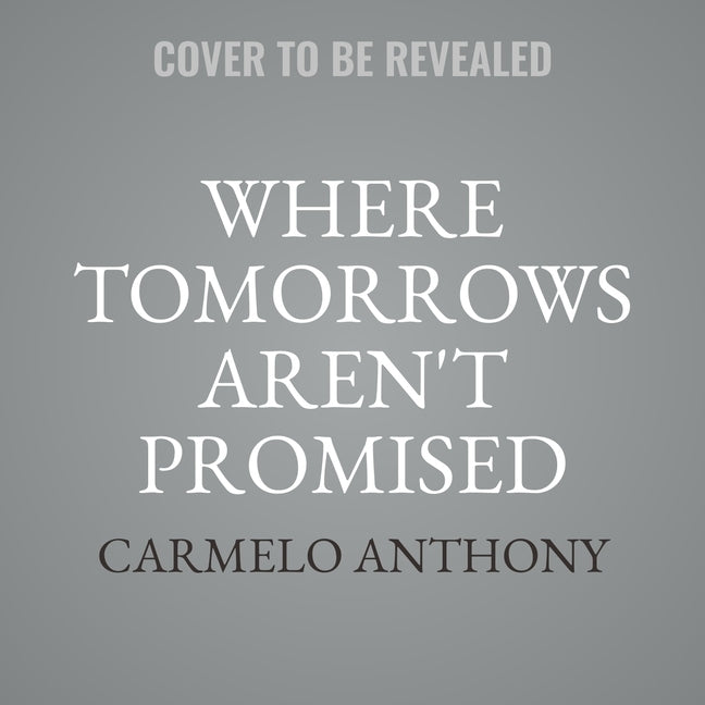 Where Tomorrows Aren't Promised by Anthony, Carmelo