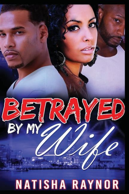 Betrayed by My Wife by Raynor, Natisha