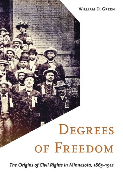 Degrees of Freedom: The Origins of Civil Rights in Minnesota, 1865-1912 by Green, William D.