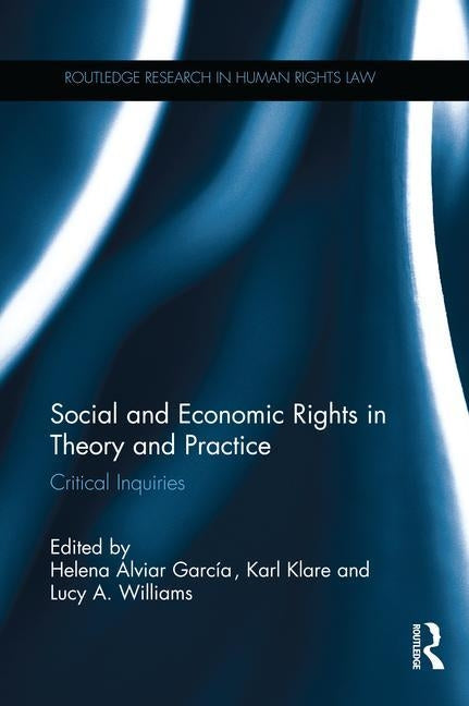Social and Economic Rights in Theory and Practice: Critical Inquiries by Alviar García, Helena