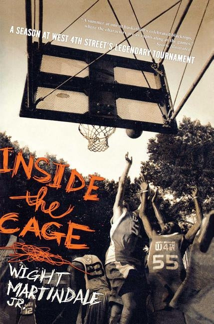 Inside the Cage: A Season at West 4th Street's Legendary Tournament by Martindale Jr, Wight