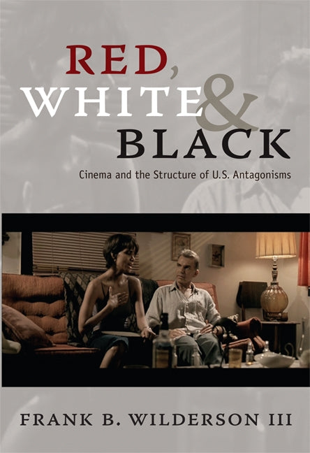 Red, White & Black: Cinema and the Structure of U.S. Antagonisms by Wilderson, Frank B.