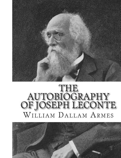 The Autobiography of Joseph LeConte by Armes, William Dallam