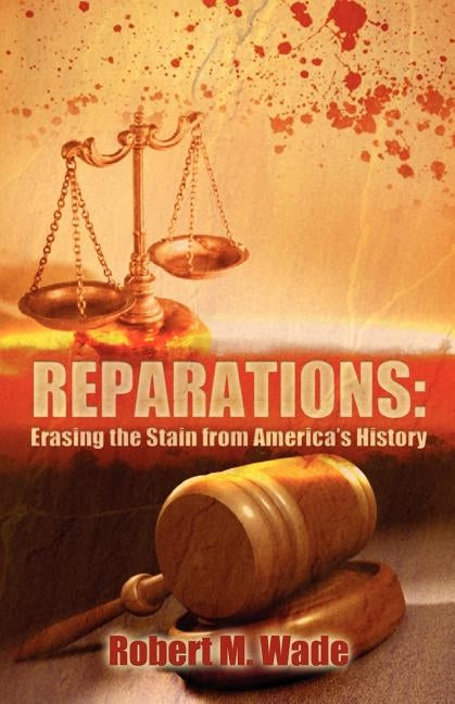 Reparations: Erasing the Stain from America's History by Wade, Robert M.