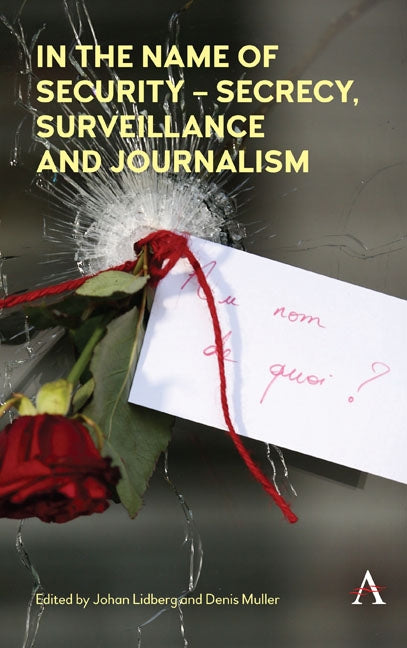 In the Name of Security - Secrecy, Surveillance and Journalism by Lidberg, Johan
