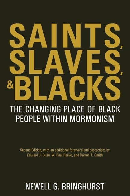 Saints, Slaves, and Blacks: The Changing Place of Black People Within Mormonism, 2nd Ed. by Bringhurst, Newell G.