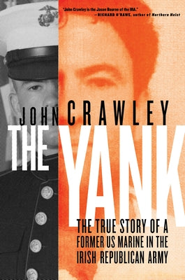 The Yank: The True Story of a Former US Marine in the Irish Republican Army by Crawley, John