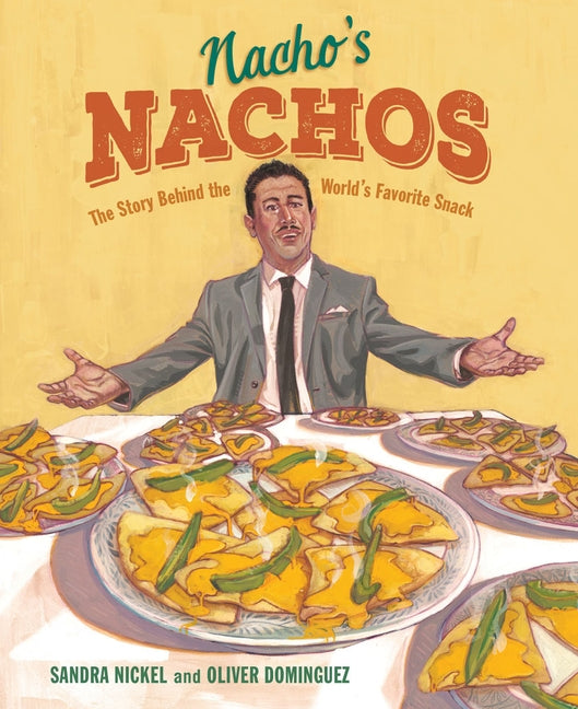 Nacho's Nachos: The Story Behind the World's Favorite Snack by Nickel, Sandra