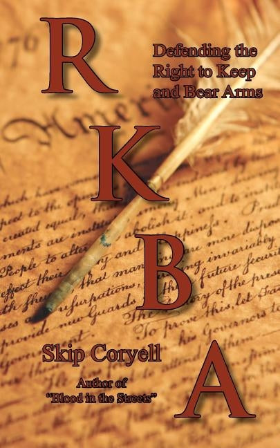 RKBA: Defending the Right to Keep and Bear Arms by Coryell, Skip