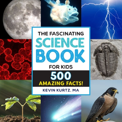 The Fascinating Science Books for Kids: 500 Amazing Facts! by Kurtz, Kevin
