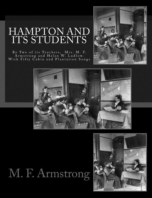 Hampton And Its Students: By Two of its Teachers, Mrs. M. F. Armstrong and Helen W. Ludlow. With Fifty Cabin and Plantation Songs by Ludlow, Helen W.