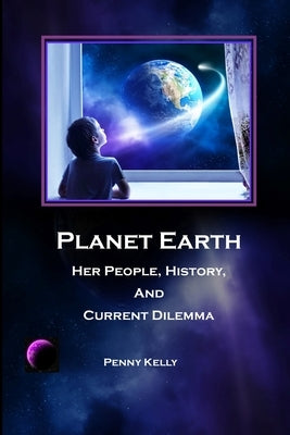 Planet Earth: Her People, History, and Current Dilemma by Kelly, Penny