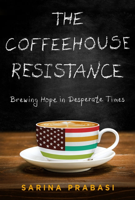 The Coffeehouse Resistance: Brewing Hope in Desperate Times by Prabasi, Sarina