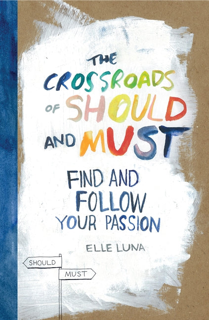 The Crossroads of Should and Must: Find and Follow Your Passion by Luna, Elle
