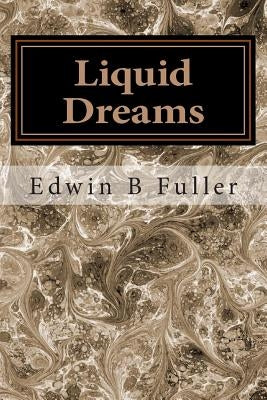 Liquid Dreams: Thoughts and stories by Fuller, Edwin B.