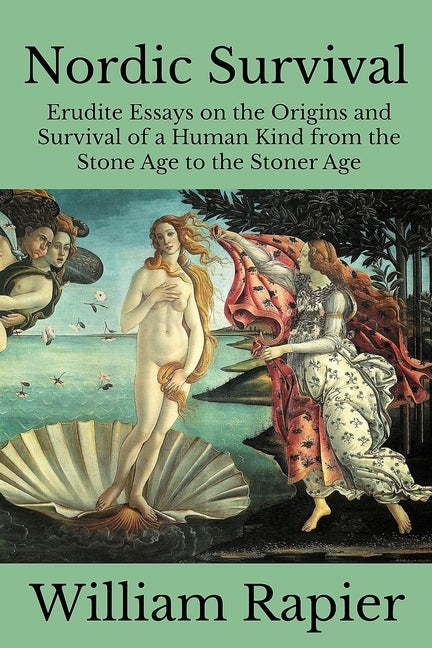 Nordic Survival: Erudite Essays on the Origins and Survival of a Human Kind from the Stone Age to the Stoner Age by Rapier, William