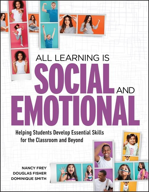 All Learning Is Social and Emotional: Helping Students Develop Essential Skills for the Classroom and Beyond by Frey, Nancy