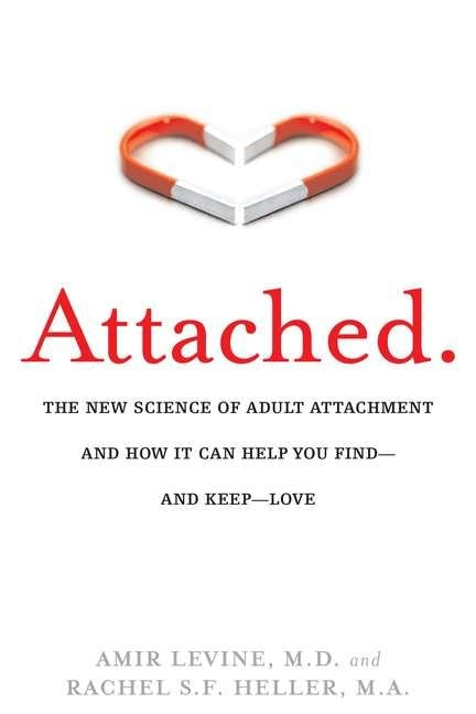Attached: The New Science of Adult Attachment and How It Can Help You Find--And Keep-- Love by Levine, Amir