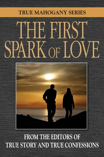 The First Spark Of Love by Editors of True Story and True Confessio