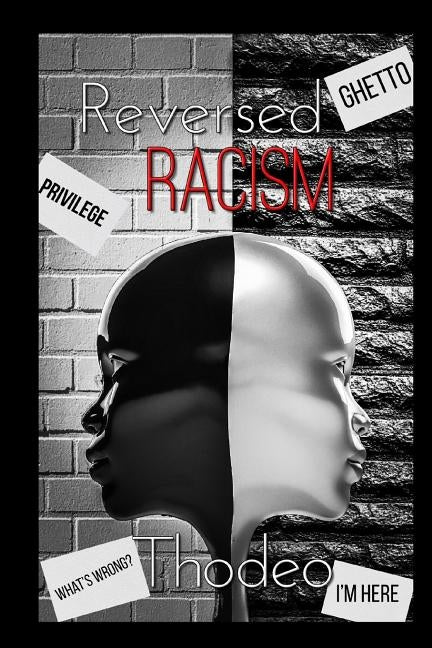 Reversed Racism.: This Book Is Not Written to Attack White People, This Book Was Written to Be Served as an Eye Opener to Let the World by Thodeo