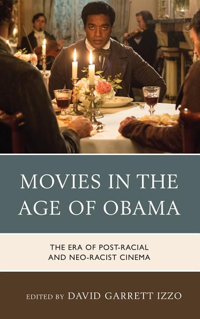 Movies in the Age of Obama: The Era of Post-Racial and Neo-Racist Cinema by Izzo, David Garrett