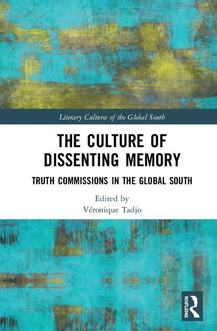 The Culture of Dissenting Memory: Truth Commissions in the Global South by Tadjo, Véronique
