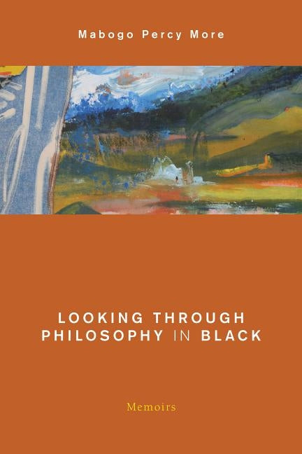 Looking Through Philosophy in Black: Memoirs by More, Mabogo Percy