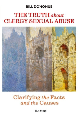The Truth about Clergy Sexual Abuse: Clarifying the Facts and the Causes by Donohue, Bill
