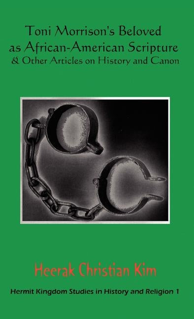 Toni Morrison's Beloved as African-American Scripture & Other Articles on History and Canon by Kim, Heerak Christian