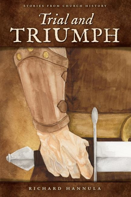 Trial and Triumph: Stories from Church History by Hannula, Richard M.