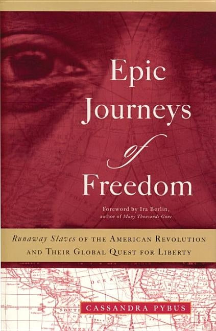 Epic Journeys of Freedom: Runaway Slaves of the American Revolution and Their Global Quest for Liberty by Pybus, Cassandra