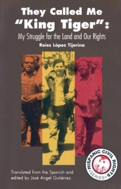 They Called Me King Tiger: My Struggle for the Land and Our Rights by Tijerina, Reies Lopez