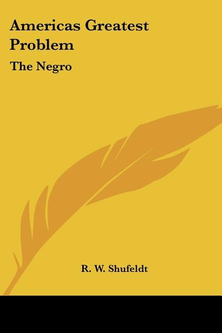 Americas Greatest Problem: The Negro by Shufeldt, R. W.