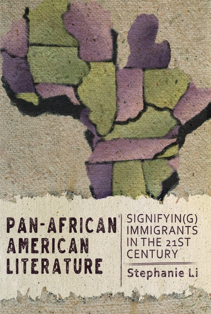 Pan-African American Literature: Signifyin(g) Immigrants in the Twenty-First Century by Li, Stephanie