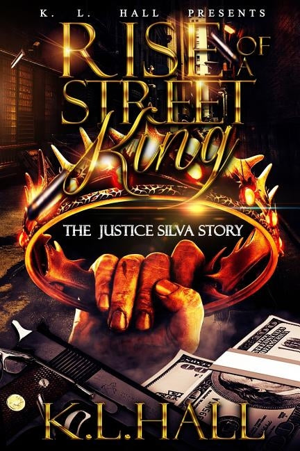 Rise of a Street King: The Justice Silva Story by Hall, K. L.