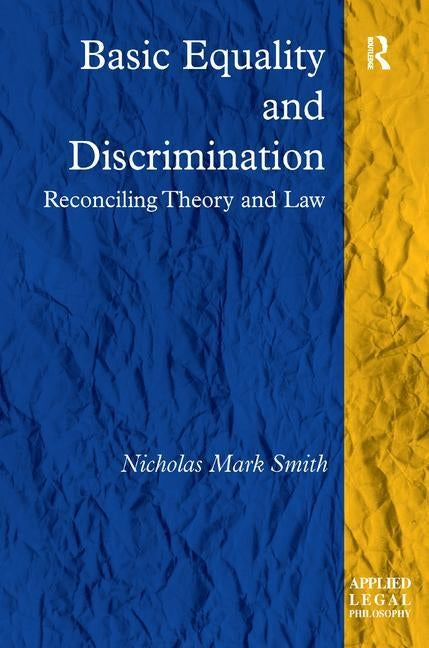 Basic Equality and Discrimination: Reconciling Theory and Law by Smith, Nicholas Mark