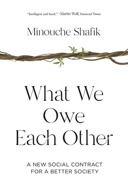 What We Owe Each Other: A New Social Contract for a Better Society by Shafik, Minouche