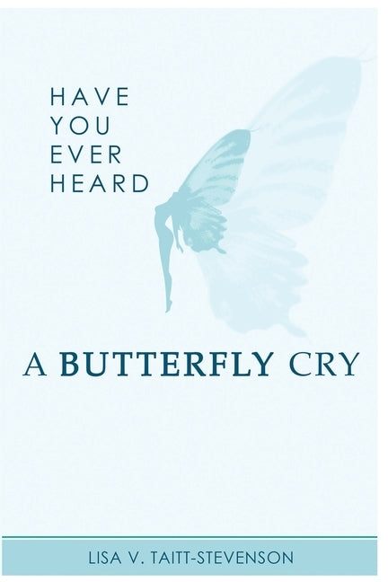 Have Your Ever Heard Butterfly Cry? by Taitt-Stevenson, Lisa V.