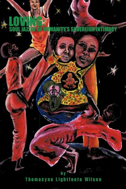 Loving: Soul Jazzin' of Humanity's Sovereign Intimacy by Lightfoote Wilson, Thomasyne