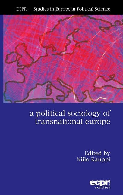 A Political Sociology of Transnational Europe by Kauppi, Niilo